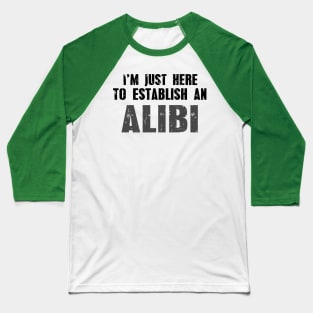 I'm Just Here To Establish An Alibi Baseball T-Shirt